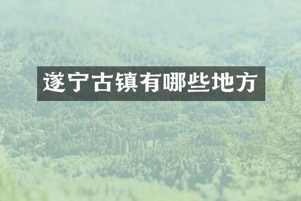 遂宁古镇有哪些地方