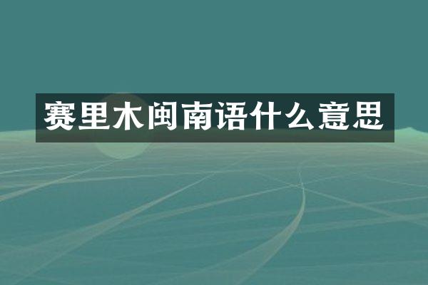 赛里木闽南语什么意思