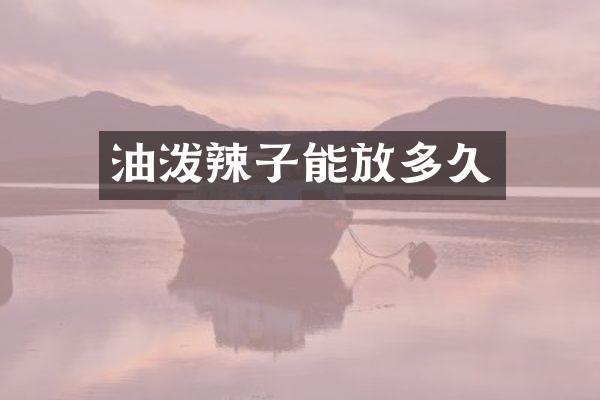 油泼辣子能放多久
