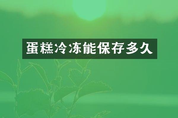 蛋糕冷冻能保存多久