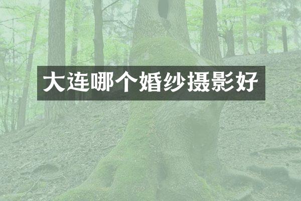 大连哪个婚纱摄影好