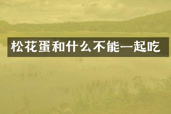 松花蛋和什么不能一起吃