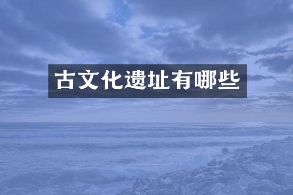 古文化遗址有哪些