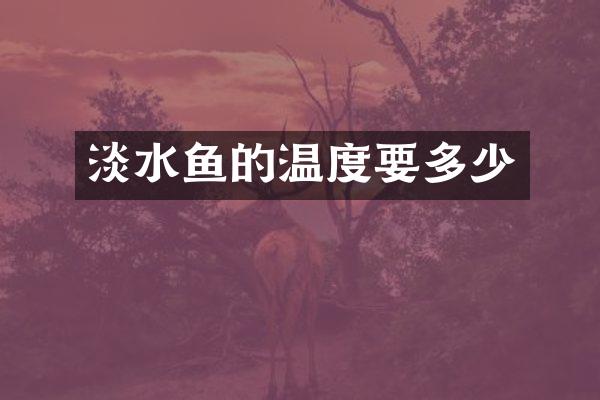 淡水鱼的温度要多少