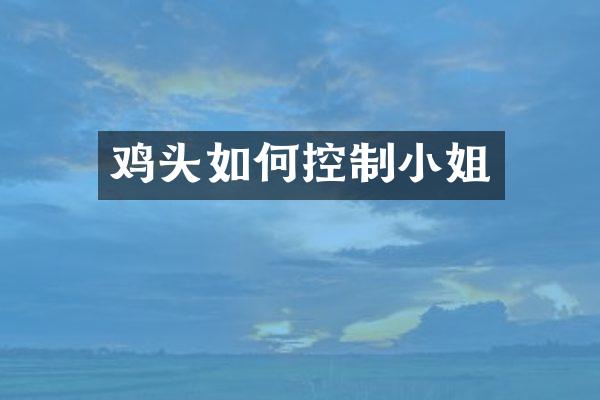 鸡头如何控制小姐