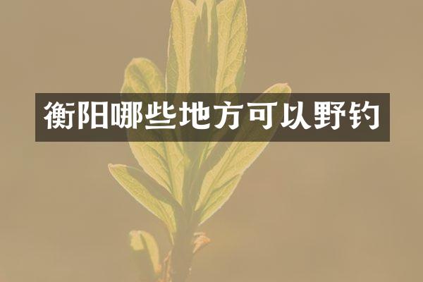 衡阳哪些地方可以野钓