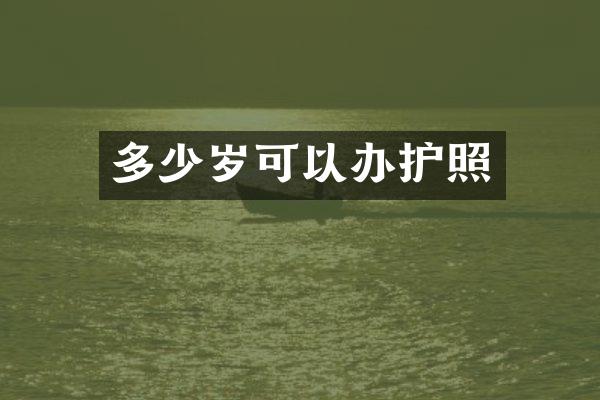 多少岁可以办护照