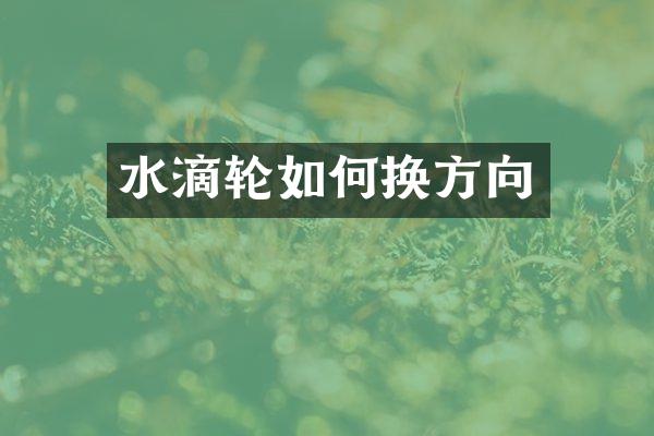 水滴轮如何换方向