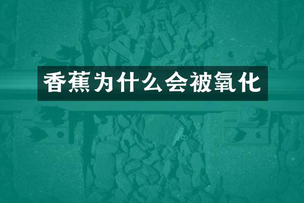 香蕉为什么会被氧化
