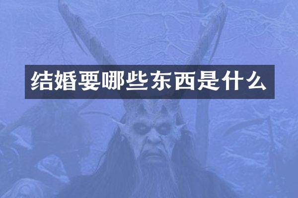 结婚要哪些东西是什么