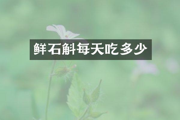 鲜石斛每天吃多少