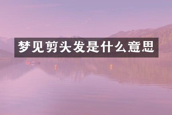梦见剪头发是什么意思