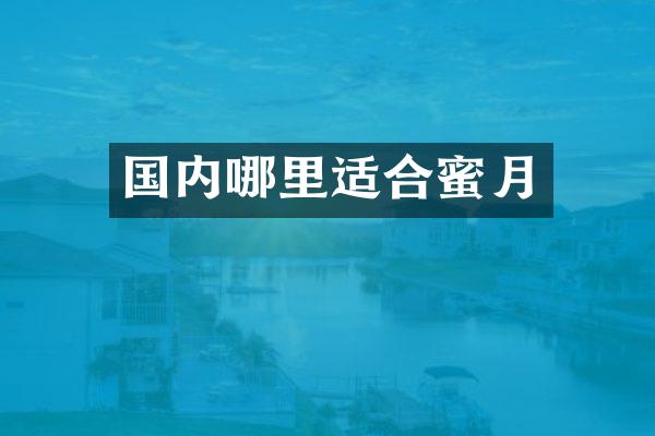 国内哪里适合蜜月