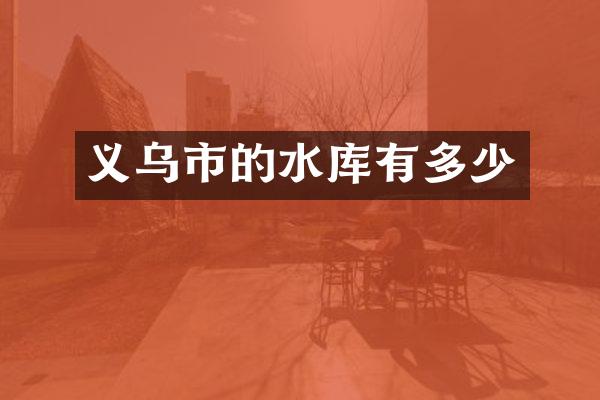 义乌市的水库有多少