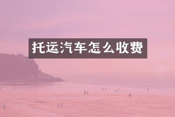托运汽车怎么收费