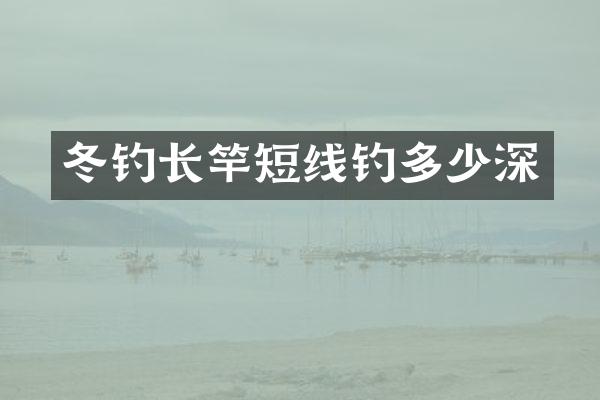 冬钓长竿短线钓多少深