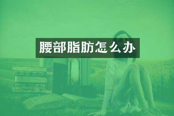 腰部脂肪怎么办