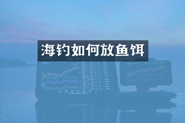 海钓如何放鱼饵