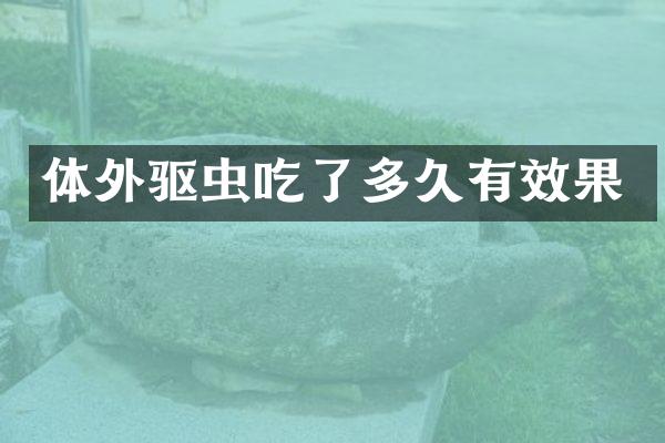 体外驱虫吃了多久有效果