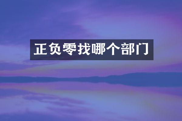 正负零找哪个部门