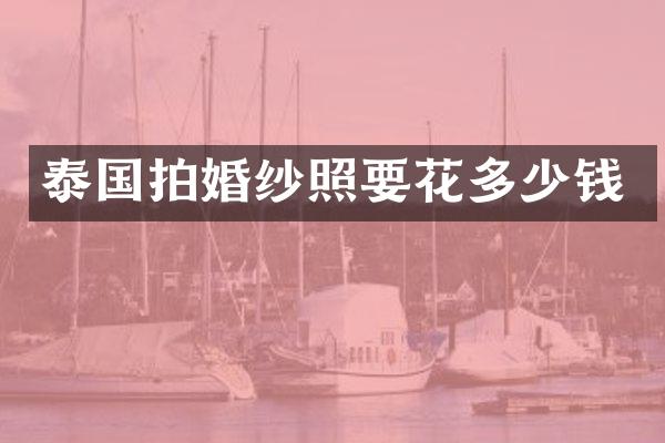 泰国拍婚纱照要花多少钱