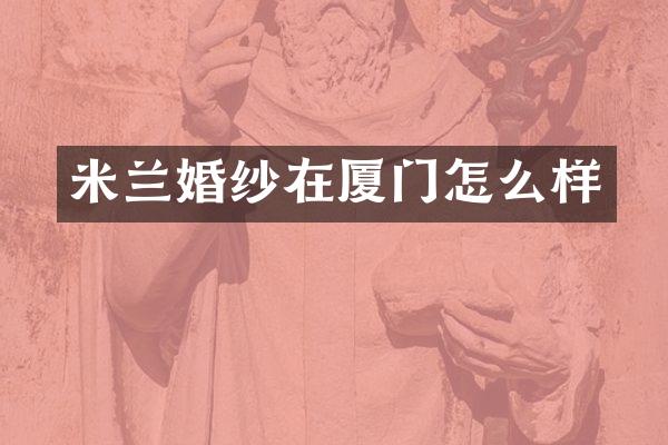 米兰婚纱在厦门怎么样