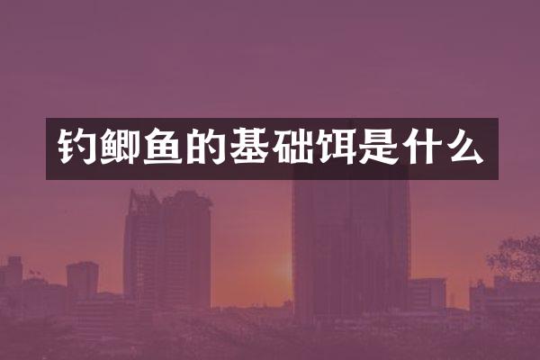 钓鲫鱼的基础饵是什么