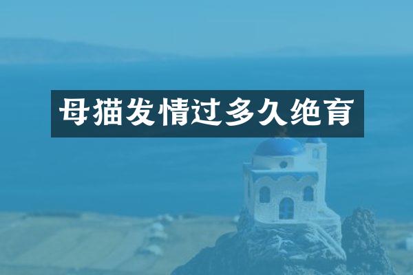母猫发情过多久绝育
