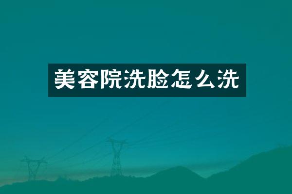 美容院洗脸怎么洗