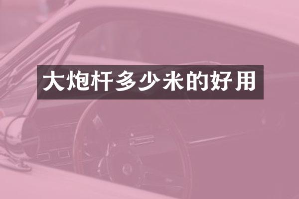 大炮杆多少米的好用