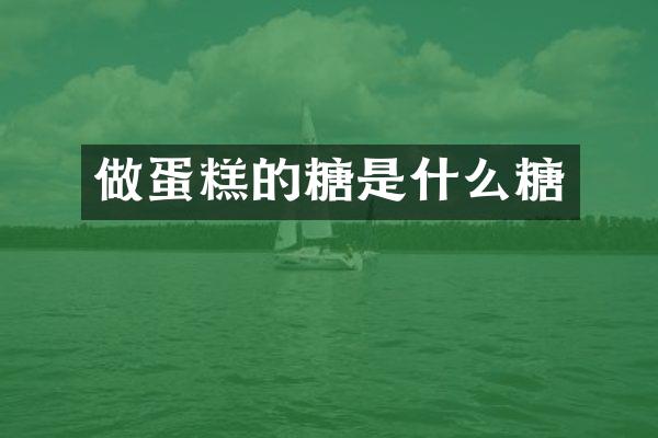 做蛋糕的糖是什么糖