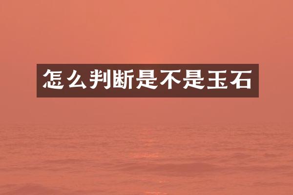 怎么判断是不是玉石