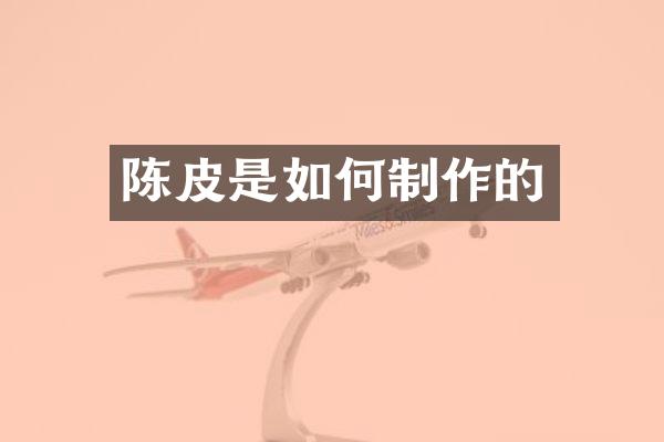 陈皮是如何制作的