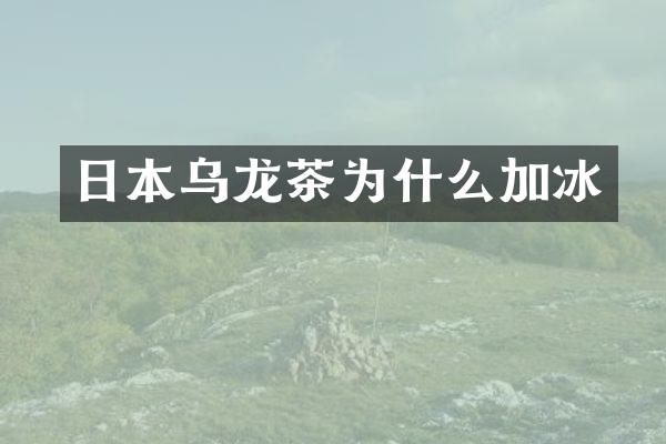日本乌龙茶为什么加冰