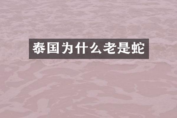 泰国为什么老是蛇