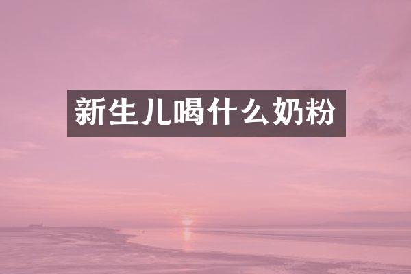 新生儿喝什么奶粉