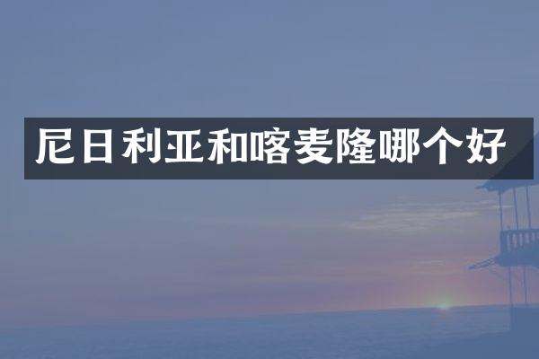 尼日利亚和喀麦隆哪个好