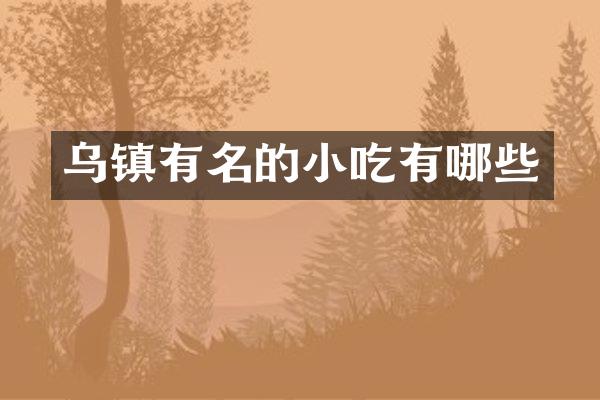 乌镇有名的小吃有哪些