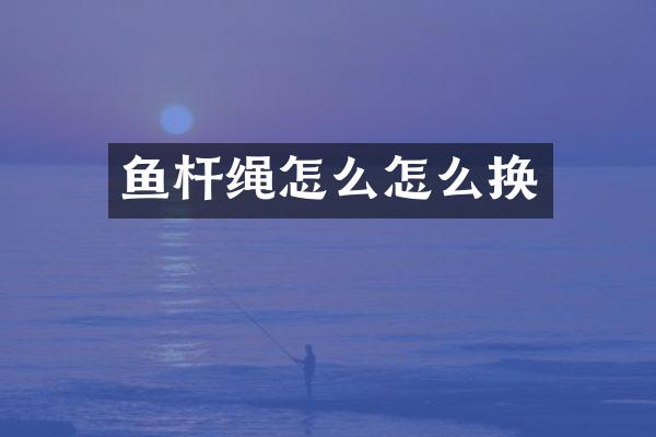 鱼杆绳怎么怎么换