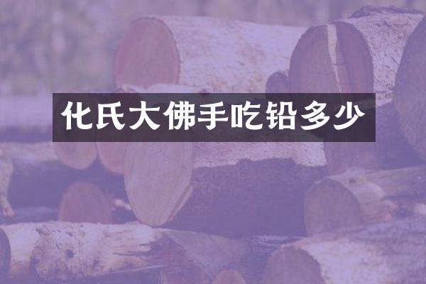 化氏大佛手吃铅多少