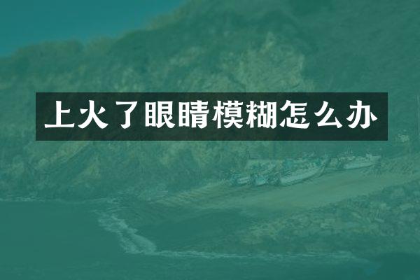 上火了眼睛模糊怎么办