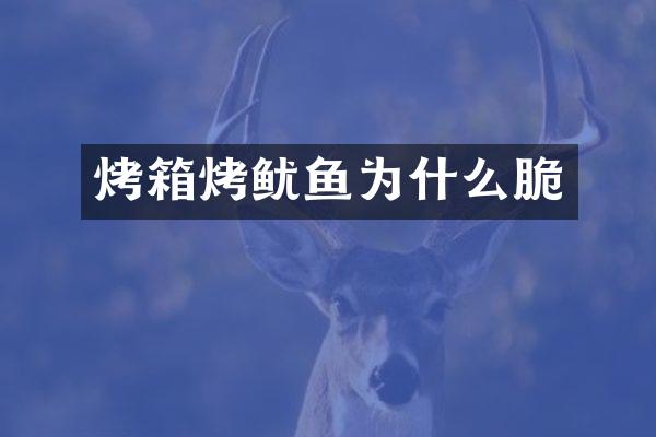 烤箱烤鱿鱼为什么脆