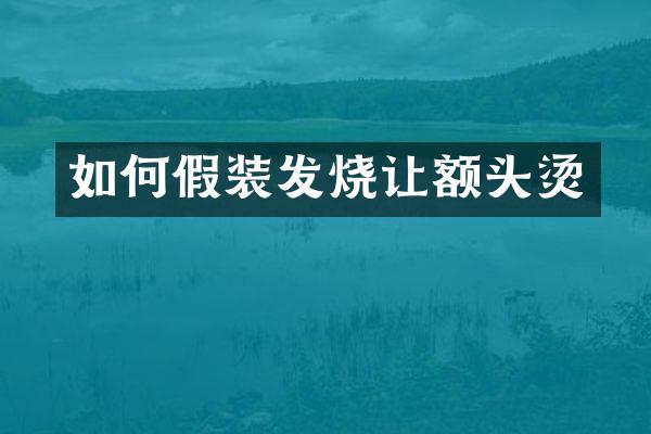 如何假装发烧让额头烫