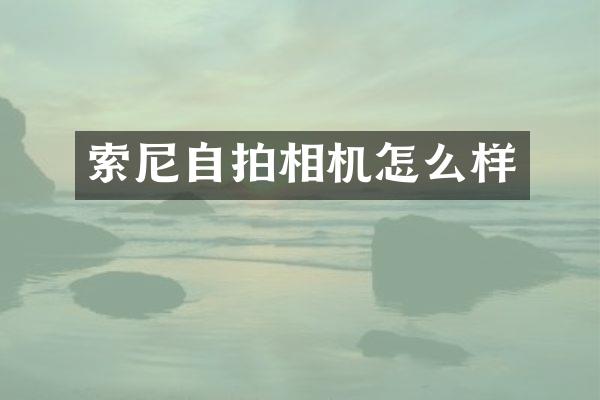 索尼自拍相机怎么样