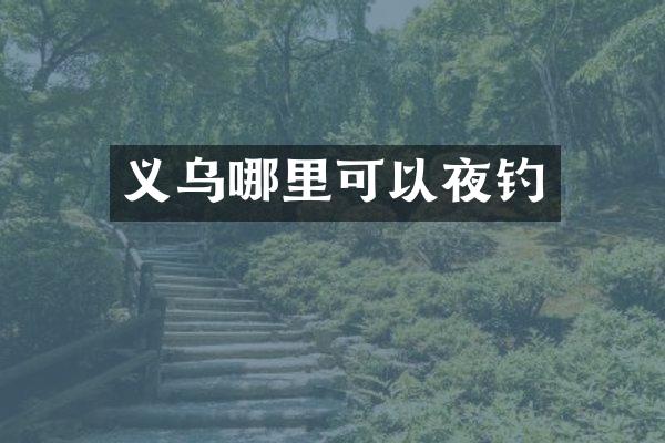 义乌哪里可以夜钓