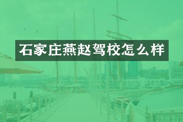 石家庄燕赵驾校怎么样