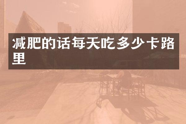 减肥的话每天吃多少卡路里