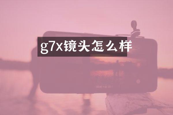 g7x镜头怎么样