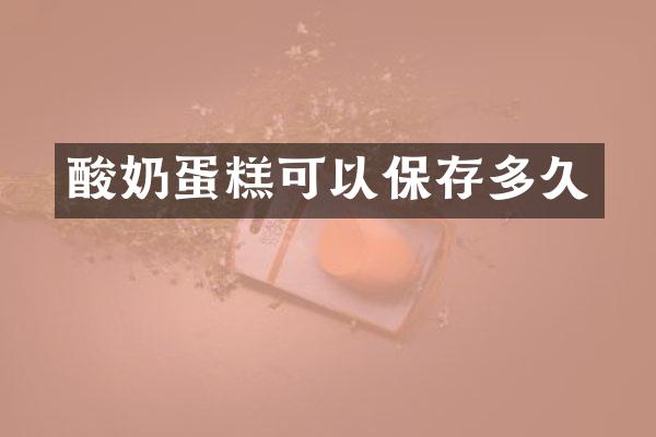 酸奶蛋糕可以保存多久