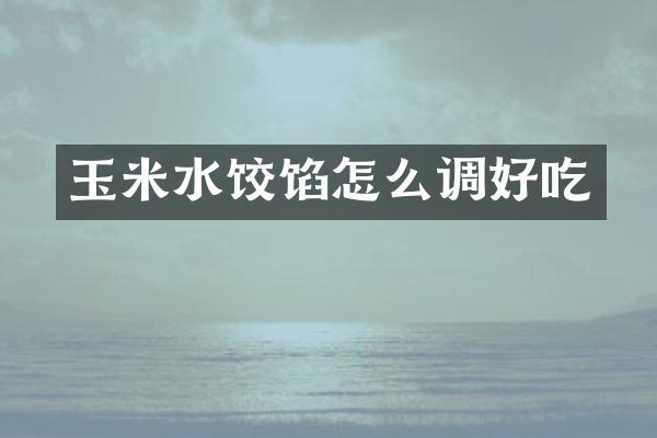 玉米水饺馅怎么调好吃